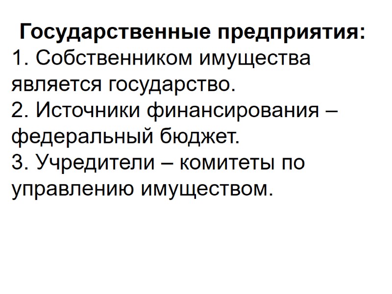 Государственные предприятия: 1. Собственником имущества является государство. 2. Источники финансирования – федеральный бюджет. 3.